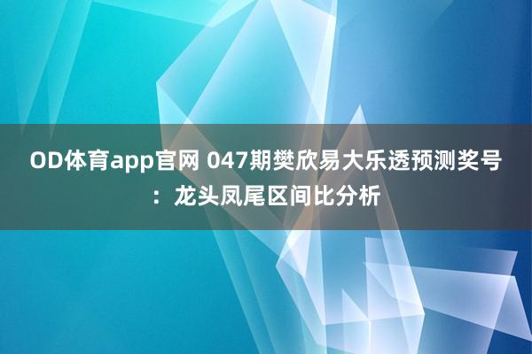 OD体育app官网 047期樊欣易大乐透预测奖号：龙头凤尾区间比分析