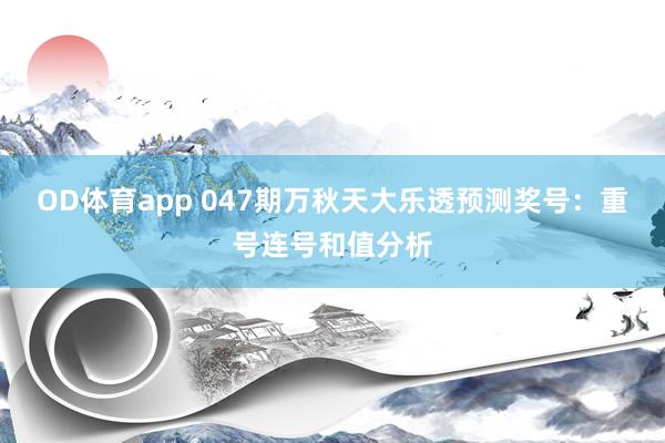 OD体育app 047期万秋天大乐透预测奖号：重号连号和值分析