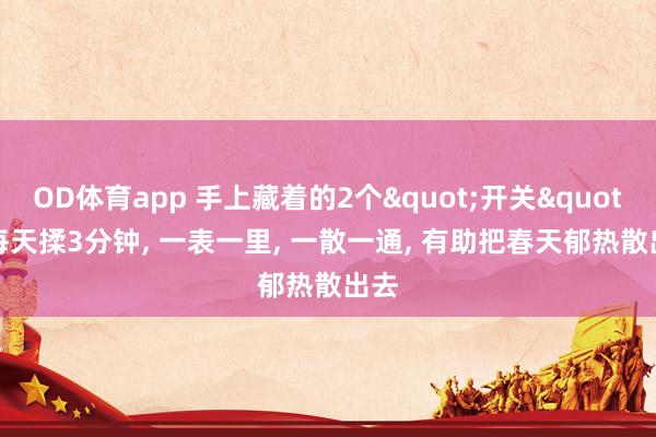 OD体育app 手上藏着的2个"开关"， 每天揉3分钟， 一表一里， 一散一通， 有助把春天郁热散出去