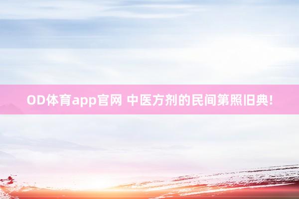 OD体育app官网 中医方剂的民间第照旧典!