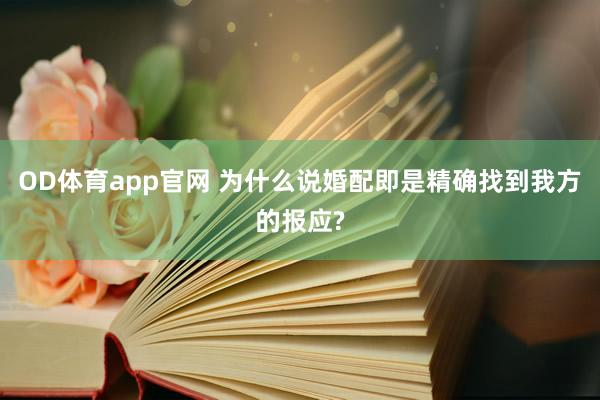 OD体育app官网 为什么说婚配即是精确找到我方的报应?