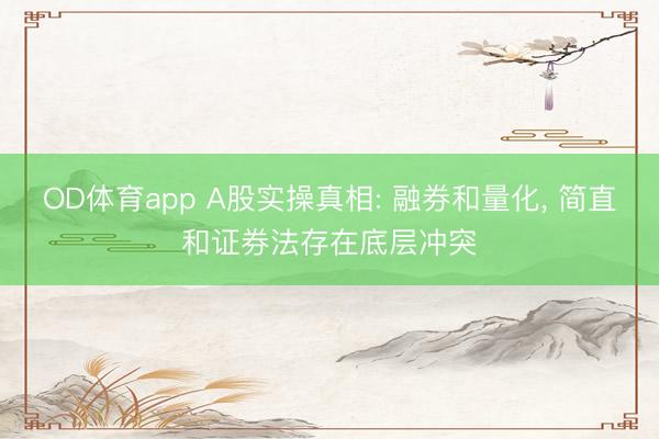 OD体育app A股实操真相: 融券和量化， 简直和证券法存在底层冲突